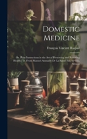 Domestic Medicine: Or, Plain Instructions in the Art of Preserving and Restoring Health [Tr. From Manuel Annuaire De La Santé] Ed. by G.L. Strauss 1020049448 Book Cover