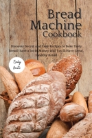 The Bread Machine Cookbook: Discover Secret and Easy Recipes to Bake Tasty Bread! Save a lot of money and you'll have great, healthy bread! 1801928800 Book Cover