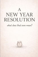 A New Year Resolution: What Does That Even Mean? B0GF1JT4BL Book Cover