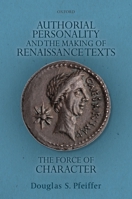 Authorial Personality and the Making of Renaissance Texts: The Force of Character 0198714165 Book Cover