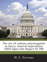 The Use of Sodium Polytungstate in Heavy Mineral Separations: Usgs Open-File Report 87-590 1287034756 Book Cover