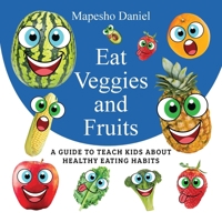 Eat Veggies and Fruits: A Fun and Educational Guide to Get Picky Eaters to Enjoy Veggies and Fruits for Healthy Eating B0FR9MP6HD Book Cover