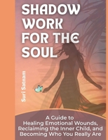 Shadow Work for the Soul: A Guide to Healing Emotional Wounds, Reclaiming the Inner Child, and Becoming Who You Really Are (Personal Growth Series) B0FD7Z7X8H Book Cover