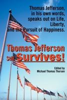 Thomas Jefferson Still Survives: Thomas Jefferson, in His Own Words, Speaks Out on Life, Liberty, and the Pursuit of Happiness 0595195806 Book Cover