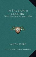 In The North Country: Three Hill-Side Sketches 1166440583 Book Cover