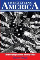 Tribalizing America: The Emerging National Identity Crisis 1418433233 Book Cover