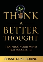 Think A Better Thought: Training Your Mind For Success 101 1734104112 Book Cover