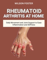 RHEUMATOID ARTHRITIS AT HOME: Daily Movement and Joint Support to Ease Inflammation and Stiffness B0FWLGJ8JT Book Cover
