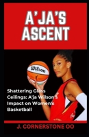 A'JA'S ASCENT: “Shattering Glass Ceilings: A'ja Wilson's Impact on Women's Basketball” B0CR1K5PPK Book Cover