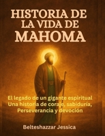 HISTORIA DE LA VIDA DE MAHOMA:: El legado de un gigante espiritual: una historia de coraje, sabiduría, perseverancia y devoción (Spanish Edition) B0FGT8S1V5 Book Cover