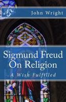 Sigmund Freud On Religion: A Wish Fulfilled 1539648125 Book Cover