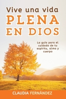 Vive Una Vida Plena en Dios: La Guía para el Cuidado de tu Espíritu, Alma y Cuerpo (Spanish Edition) B0CWJ8ML5Q Book Cover