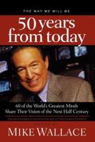 The Way We Will Be 50 Years from Today: 60 Of The World's Greatest Minds Share Their Visions of the Next Half-Century 084990370X Book Cover