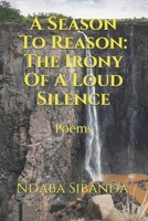 A Season To Reason: The Irony Of A Loud Silence: Poems B08R4SRZF5 Book Cover
