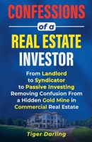 Confessions of a Real Estate Investor: From Landlord to Syndicator to Passive Investing: Removing Confusion From a Hidden Gold Mine in Commercial Real Estate B0DQ6G8RS1 Book Cover