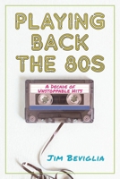 Playing Back the 80s: A Decade of Unstoppable Hits 1538116391 Book Cover
