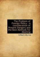 The Problem of Foreign Policy: A Consideration of Present Dangers and the ... 1287342841 Book Cover