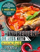 5-Ingredient or Less Keto Crock Pot Cookbook: Easy, Fast and Tasty Low Carb Ketogenic Diet Crock Pot Recipes with 3-Week Meal Plan to Kick Start A Healthy Lifestyle 164984431X Book Cover
