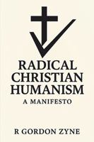 Radical Christian Humanism: A Manifesto 1663276927 Book Cover