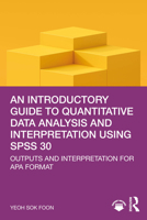 An Introductory Guide to Quantitative Data Analysis and Interpretation using SPSS 30: Outputs and Interpretation for APA Format 1041137761 Book Cover