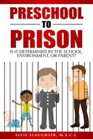 Preschool to Prison: Is It Determined by the School, Environment, or Parent? 0996593284 Book Cover