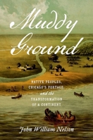 Muddy Ground: Native Peoples, Chicago's Portage, and the Transformation of a Continent 146967520X Book Cover