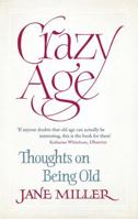 Crazy Age: Thoughts on Being Old 1844086496 Book Cover
