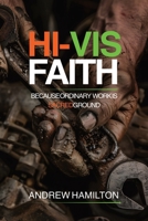 Hi-Vis Faith: Because Ordinary Work is Sacred Ground 176465790X Book Cover