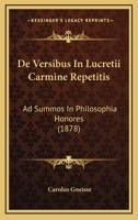 De Versibus In Lucretii Carmine Repetitis: Ad Summos In Philosophia Honores (1878) 1160414807 Book Cover