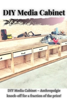 DIY Media Cabinet: DIY Media Cabinet – Anthropolgie knock-off for а fraction оf thе price! B096CT1XWY Book Cover