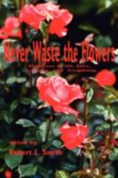 Never Waste the Flowers 1438910916 Book Cover