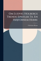 Om Ludvig Holbergs Trende Epistler Til En Højfornem Herre - Primary Source Edition 1294016423 Book Cover