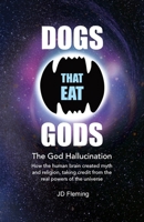 Dogs that Eat Gods: The God Hallucination 1917329644 Book Cover