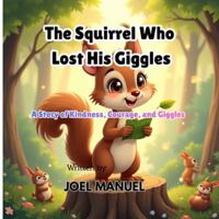 The Squirrel Who Lost His Giggles: A Story of Kindness, Courage, and Giggles B0G4JQKPBS Book Cover