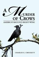A MURDER OF CROWS: AMERICA'S RAUCOUS RIGHT-WING 1477105034 Book Cover