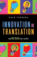 Innovation In Translation: How Big Ideas Really Happen 1946633844 Book Cover