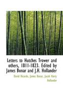 Letters to Hutches Trower and Others, 1811-1823. Edited by James Bonar and J.H. Hollander 053063600X Book Cover