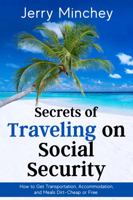 Secrets of Traveling on Social Security: How to Get Transportation, Accommodation, and Meals Dirt-Cheap or Free 0990594556 Book Cover