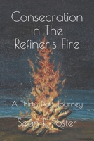 Consecration in The Refiner's Fire: A Thirty Day Journey 0578374455 Book Cover