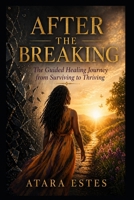 After the Breaking: The Guided Healing Journey from Surviving to Thriving B0GZB22KXK Book Cover