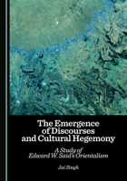 The Emergence of Discourses and Cultural Hegemony: A Study of Edward W. Said’s Orientalism 1036454924 Book Cover