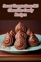 Sweet Temptations: 103 Chocolate Candy Recipes B0CDJZLH6T Book Cover