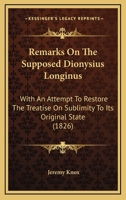 Remarks On The Supposed Dionysius Longinus: With An Attempt To Restore The Treatise On Sublimity To Its Original State 1164884840 Book Cover