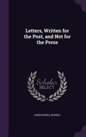 Letters, Written for the Post, and Not for the Press 1357338368 Book Cover