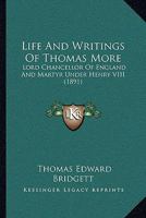 Life And Writings Of Thomas More: Lord Chancellor Of England And Martyr Under Henry VIII 1104142317 Book Cover
