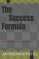 The Success Formula: Mastering Money, Fitness, and Mindset B0CVTHB4ND Book Cover