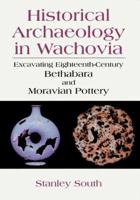 Historical Archaeology in Wachovia: Excavating Eighteenth Century Bethabara and Moravian Pottery 1475771975 Book Cover