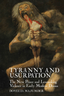 Tyranny and Usurpation: The New Prince and Lawmaking Violence in Early Modern Drama 1800854684 Book Cover