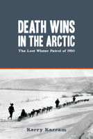 Death Wins in the Arctic: The Lost Winter Patrol of 1910 1459717538 Book Cover