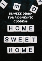 52 Week Diary for a Domestic Goddess: Scrabble Tiles That Spell Out Home Sweet Home for the Capable Woman Who Loves to Look After Her Home 1707938539 Book Cover